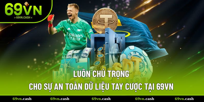 Luôn chú trọng cho sự an toàn dữ liệu tay cược