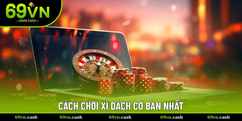 Cách chơi xì dách cơ bản nhất