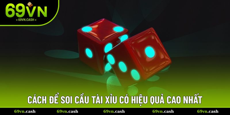 Cách để soi cầu tài xỉu có hiệu quả cao nhất