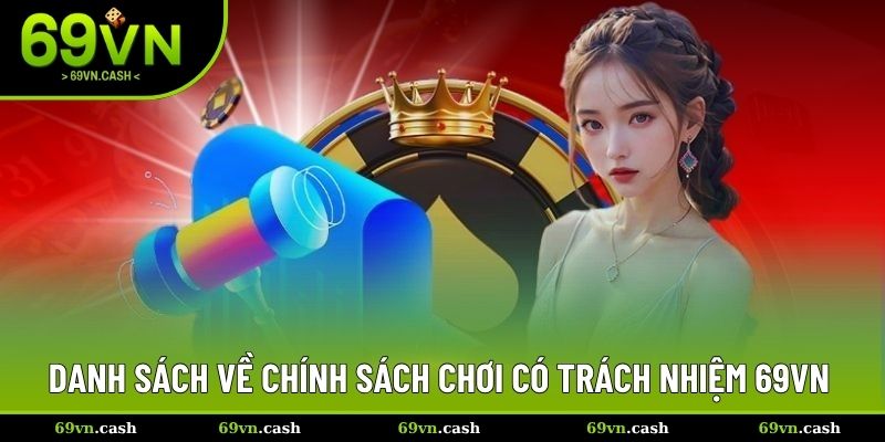 Danh sách chi tiết về chính sách chơi có trách nhiệm 69VN
