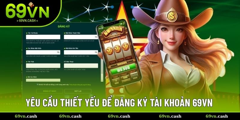 Yêu cầu thiết yếu để đăng ký tài khoản 69VN