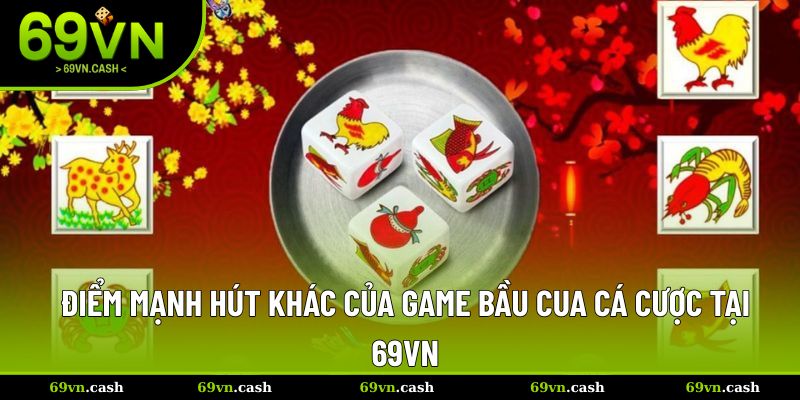 Điểm mạnh hút khác của game bầu cua cá cược tại 69VN