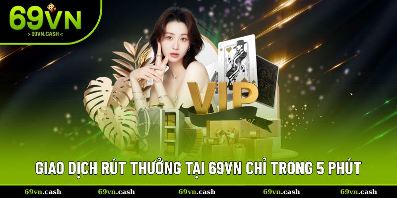 Giao dịch rút thưởng tại 69VN chỉ trong 5 phút