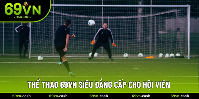 Thể thao 69VN siêu đẳng cấp cho hội viên