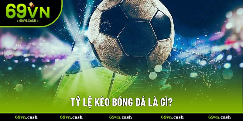 Giải mã về tỷ lệ kèo trong bóng đá