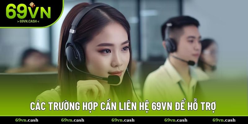 Các trường hợp cần liên hệ 69VN để hỗ trợ