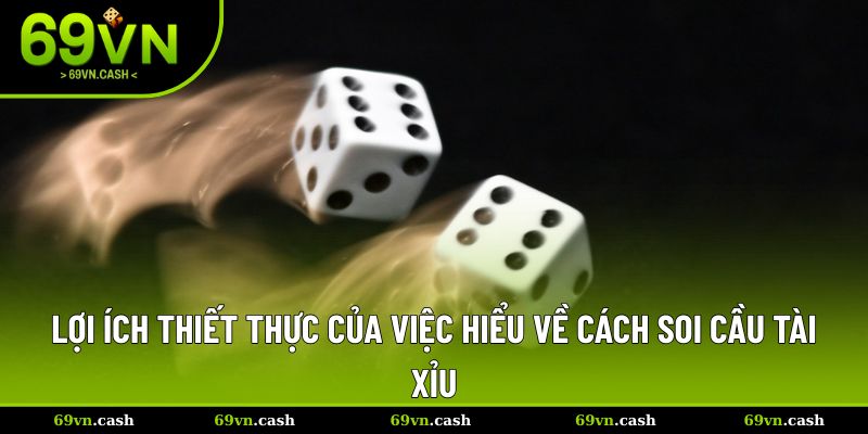 Lợi ích thiết thực của việc hiểu về cách soi cầu tài xỉu