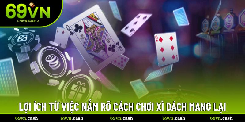 Lợi ích từ việc nắm rõ cách chơi xì dách mang lại