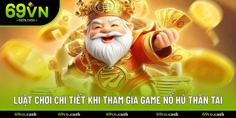 Luật chơi chi tiết với trải nghiệm game nổ hũ Thần Tài