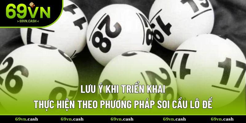 Lưu ý để thực hiện theo phương pháp soi cầu hiệu quả