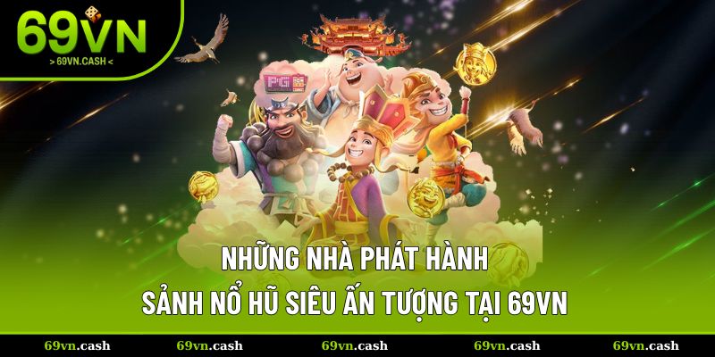 Những đơn vị phát hành sảnh cược nổ hũ 69VN