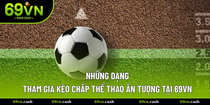 Những dạng chinh phục thử thách cho kèo chấp thể thao