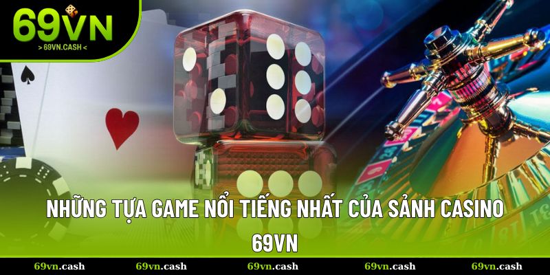 Những tựa game nổi tiếng nhất của sảnh casino 69VN
