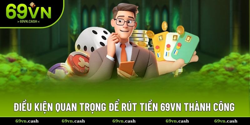 Điều kiện quan trọng để rút tiền 69VN thành công