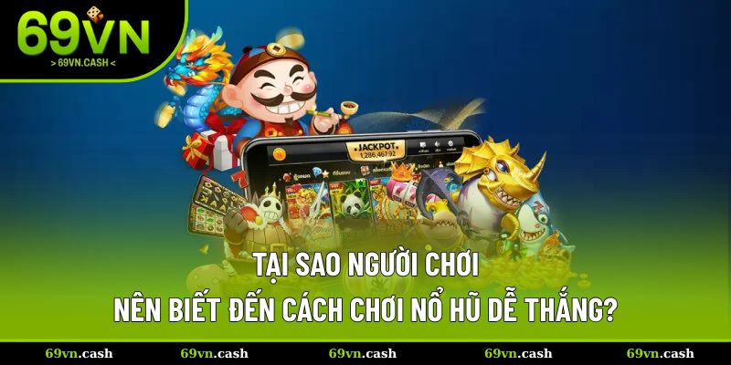 Tại sao bạn nên bỏ túi bí quyết dễ thắng tại 69VN?